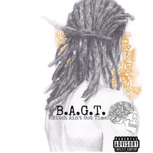 B.A.G.T(*** Ain't Got Time) (Explicit)