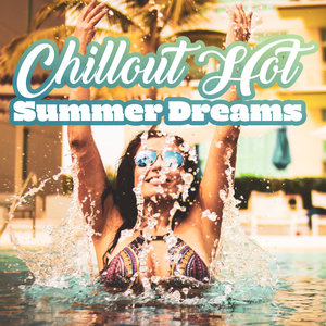 Chillout Hot Summer Dreams: Compilation of Best Holiday Relaxing Chill Out 2019 Music, Perfect Time