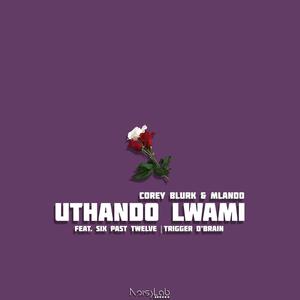 Uthando Lwami (feat. Mlando, Six Past Twelve & Trigger D'Brain)