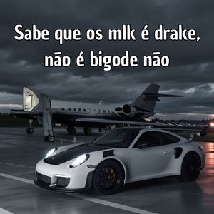 Sabe que os mlk é drake, não é bigode não