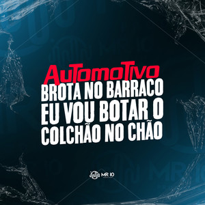 AUTOMOTIVO BROTA NO BARRACO EU VOU BOTAR O COLCHÃO NO CHÃO (Explicit)