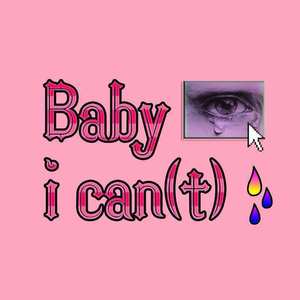 Baby i can (t)