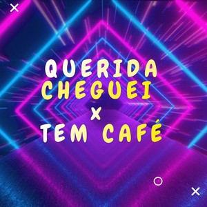 Querida Cheguei X Tem Café