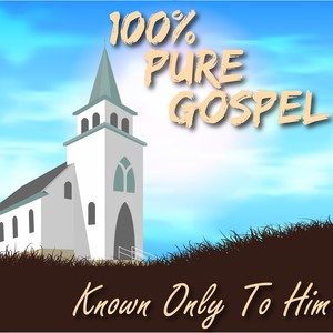 100% Pure Gospel / Known Only To Him