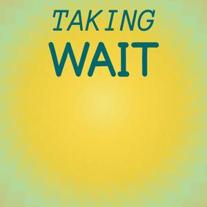 Taking Wait