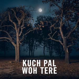 KUCH PAL WOH TERE