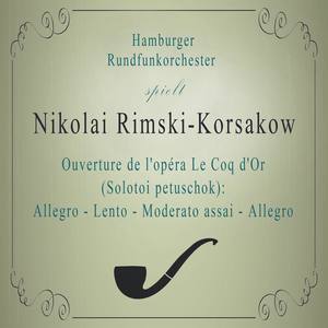 Hamburger Rundfunkorchester spielt: Nikolai Rimski-Korsakow: Ouverture de l'opéra Le Coq d'Or (Solotoi petuschok): Allegro - Lento - Moderato assai - Allegro - Hamburger Rundfunkorchester spielt: Nikolai Rimski-Korsakow: Ouverture de l'opéra Le Coq d'Or (Solotoi petuschok) : Allegro - Lento - Moderato assai - Allegro