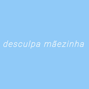 Desculpa mãezinha (Explicit)