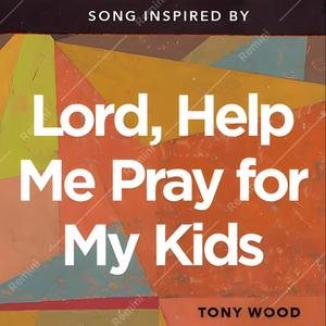 Songs Inspired By Lord, Help Me Pray For My Kids