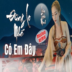 Đừng Lo Nhé Có Em Đây Remix