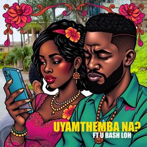 Uyamthemba Na? (feat. U Bash Loh)