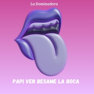 Papi Ven Besame la Boca