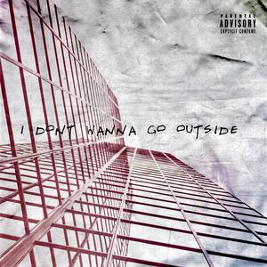 I dont wanna go outside (Explicit)