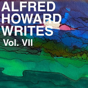 Alfred Howard Writes, Vol. 7