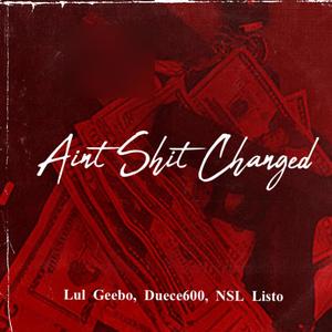 Aint **** Changed (feat. Duece600 & NSL Listo) (Explicit)