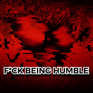 F*CK BEING HUMBLE (Explicit)