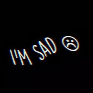 I'M SAD
