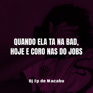 Quando Ela Ta na Bad, Hoje e Coro nas do Jobs (Explicit)