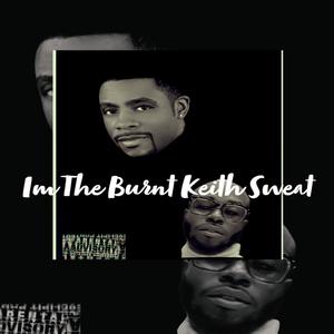 Im The Burnt Keith Sweat (Explicit)