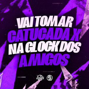 Vai Tomar Catucada X na Glock dos Amigos (Explicit)