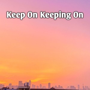 Keep on Keeping On