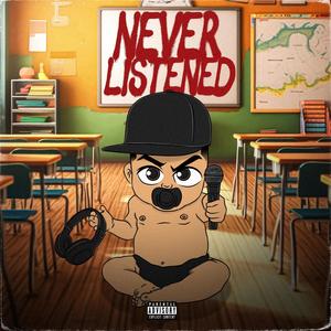 NEVER LISTENED (Explicit)