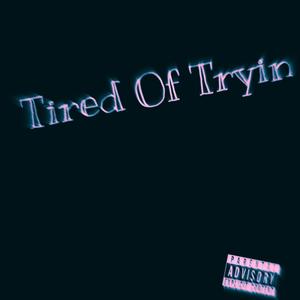 Tired Of Tryin (Explicit)