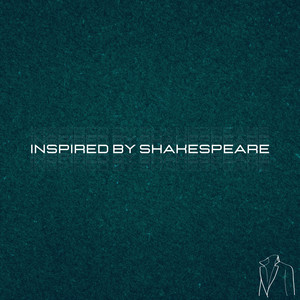 Inspired by Shakespeare (RE-IMAGINED)