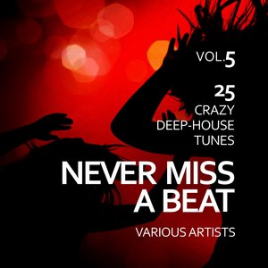 Never Miss a Beat (25 Crazy Deep-House Tunes), Vol. 5