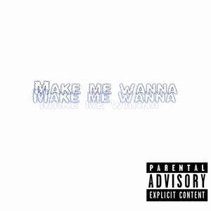 Make Me Wanna (Explicit)