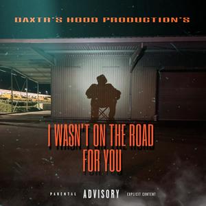 I wasn't on the road for you (Explicit)