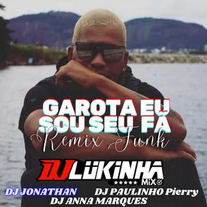 Garota eu sou seu fã Funk (feat. DJ Lukinha Mix, DJ Paulinho Pierry & DJ Anna Marques) [Remix]