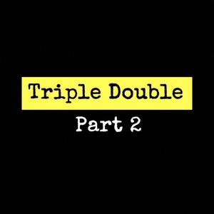 Triple Double Pt 2 (Explicit)