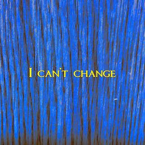 I can't change