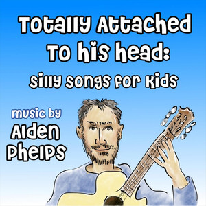 Totally Attached to His Head: Silly Songs for Kids