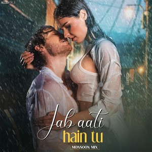 Jab Aati Hain Tu (Monsoon Mix)