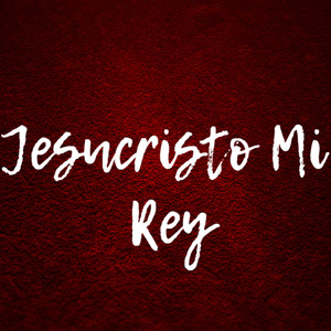 Jesucristo Mi Rey