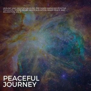 Peaceful Journey - Healing And Meditation Music For Inner Harmony, Positive Thoughts, Stress Relief, Mood Elevation, Inner Peace And Relaxation, Vol. 7