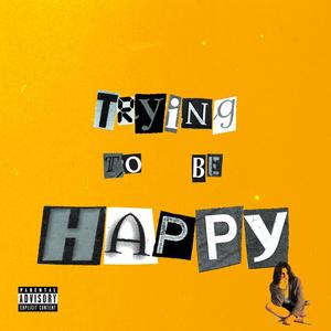 Trying to be Happy (Explicit)