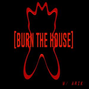 BURN THE HOUSE