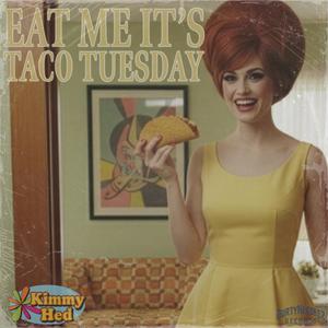 Eat Me It's Taco Tuesday (feat. Kimmy Hed) (Explicit)