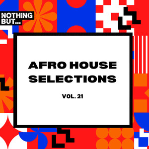 Nothing But... Afro House Selections, Vol. 21