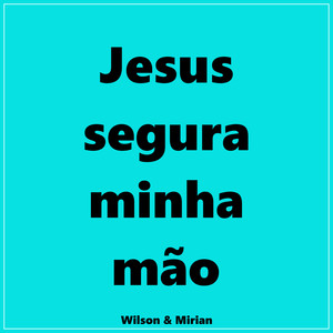 Jesus Segura Minha Mão