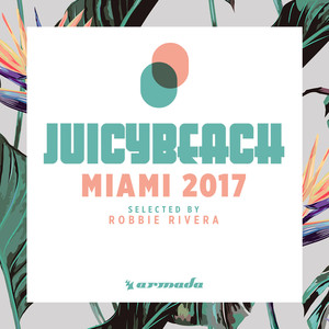 Juicy Beach - Miami 2017 (Selected by Robbie Rivera)