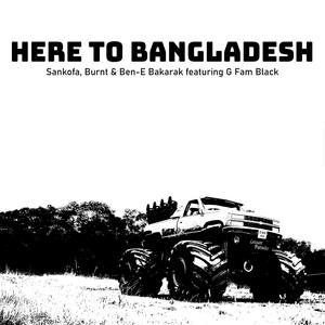 Here To Bangladesh (feat. G Fam Black & BenE Bakarak)