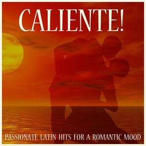 Caliente! Passionate Latin Hits For a Romantic Mood