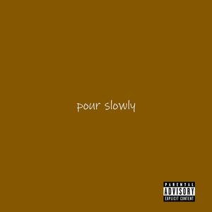 Pour Slowly (Explicit)