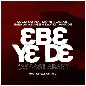 Ebe Ye De( Asaase Aban)(feat. Kwame Nkansah, Nana Ansah, KGEE & Kwayku Sampson)
