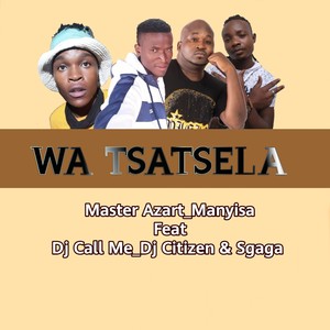 Wa Tsatsela (feat. Manyisa, Dj Call Me, Dj Citizen & Sgaga) (Explicit)