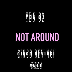 NOT AROUND (feat. CincoDeVinci) (Explicit)